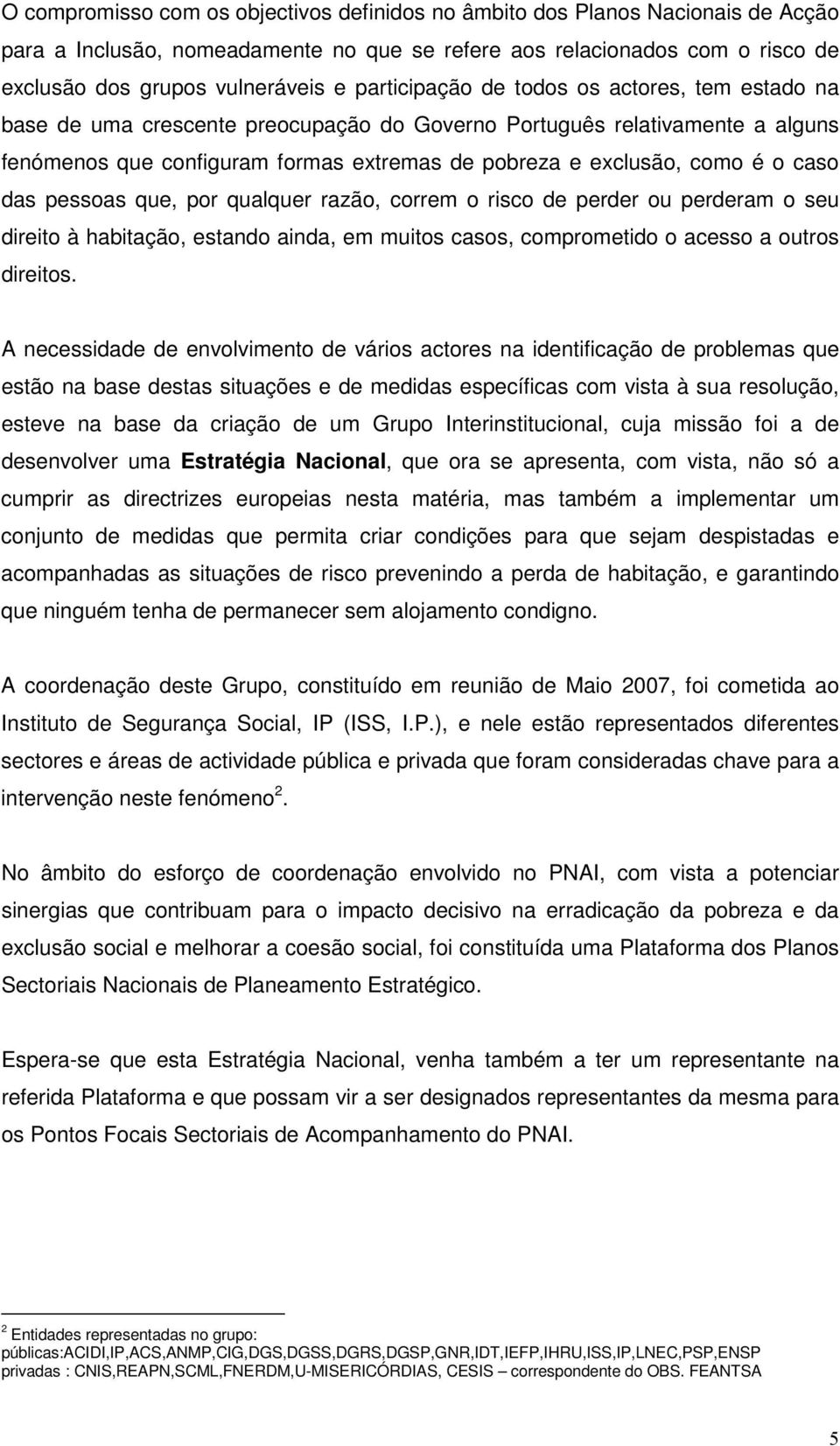 caso das pessoas que, por qualquer razão, correm o risco de perder ou perderam o seu direito à habitação, estando ainda, em muitos casos, comprometido o acesso a outros direitos.