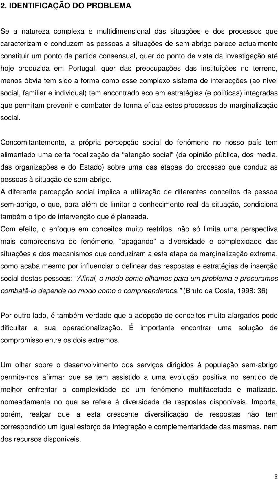 sistema de interacções (ao nível social, familiar e individual) tem encontrado eco em estratégias (e políticas) integradas que permitam prevenir e combater de forma eficaz estes processos de