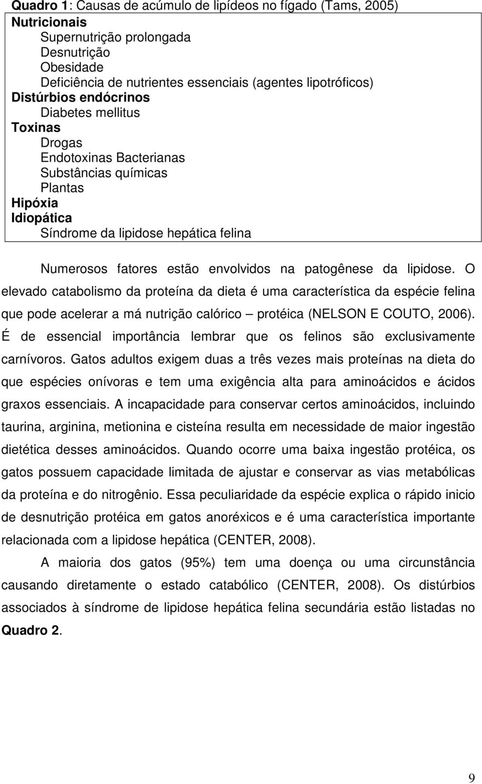 patogênese da lipidose. O elevado catabolismo da proteína da dieta é uma característica da espécie felina que pode acelerar a má nutrição calórico protéica (NELSON E COUTO, 2006).