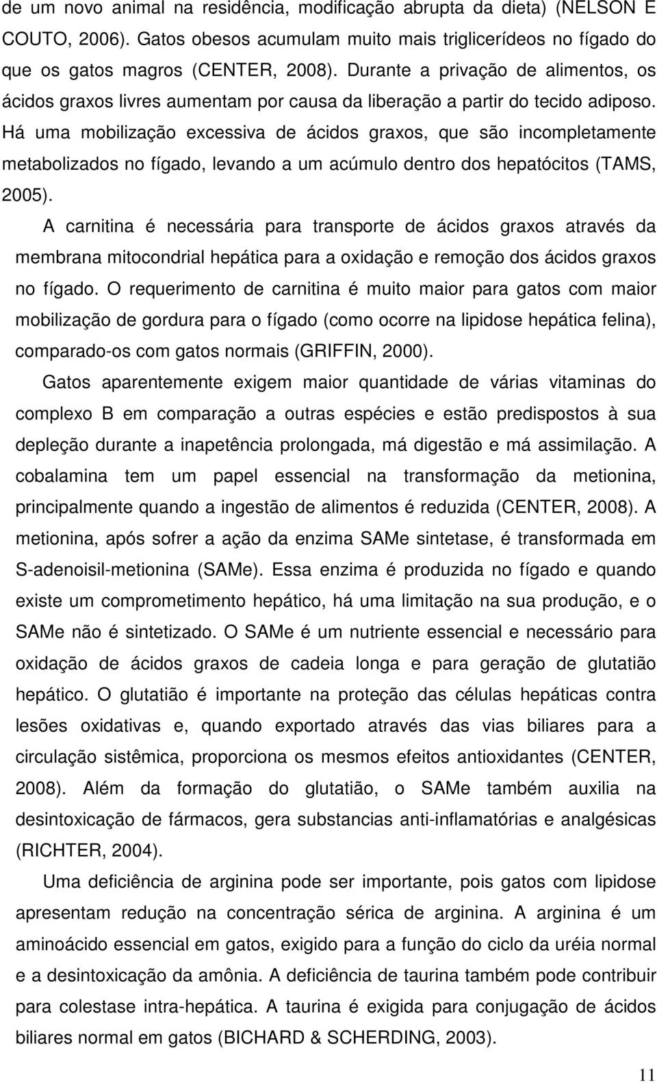 Há uma mobilização excessiva de ácidos graxos, que são incompletamente metabolizados no fígado, levando a um acúmulo dentro dos hepatócitos (TAMS, 2005).