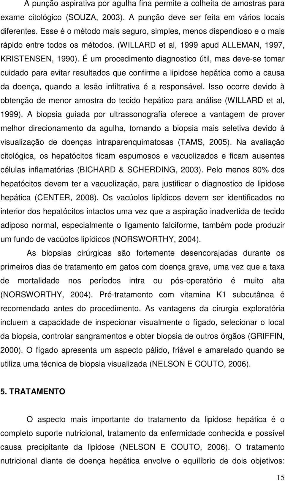 É um procedimento diagnostico útil, mas deve-se tomar cuidado para evitar resultados que confirme a lipidose hepática como a causa da doença, quando a lesão infiltrativa é a responsável.