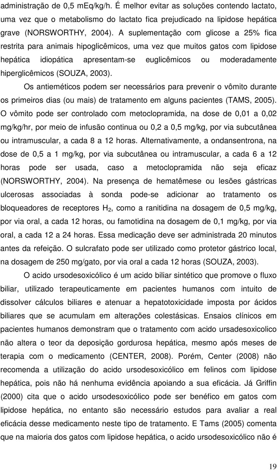 (SOUZA, 2003). Os antieméticos podem ser necessários para prevenir o vômito durante os primeiros dias (ou mais) de tratamento em alguns pacientes (TAMS, 2005).