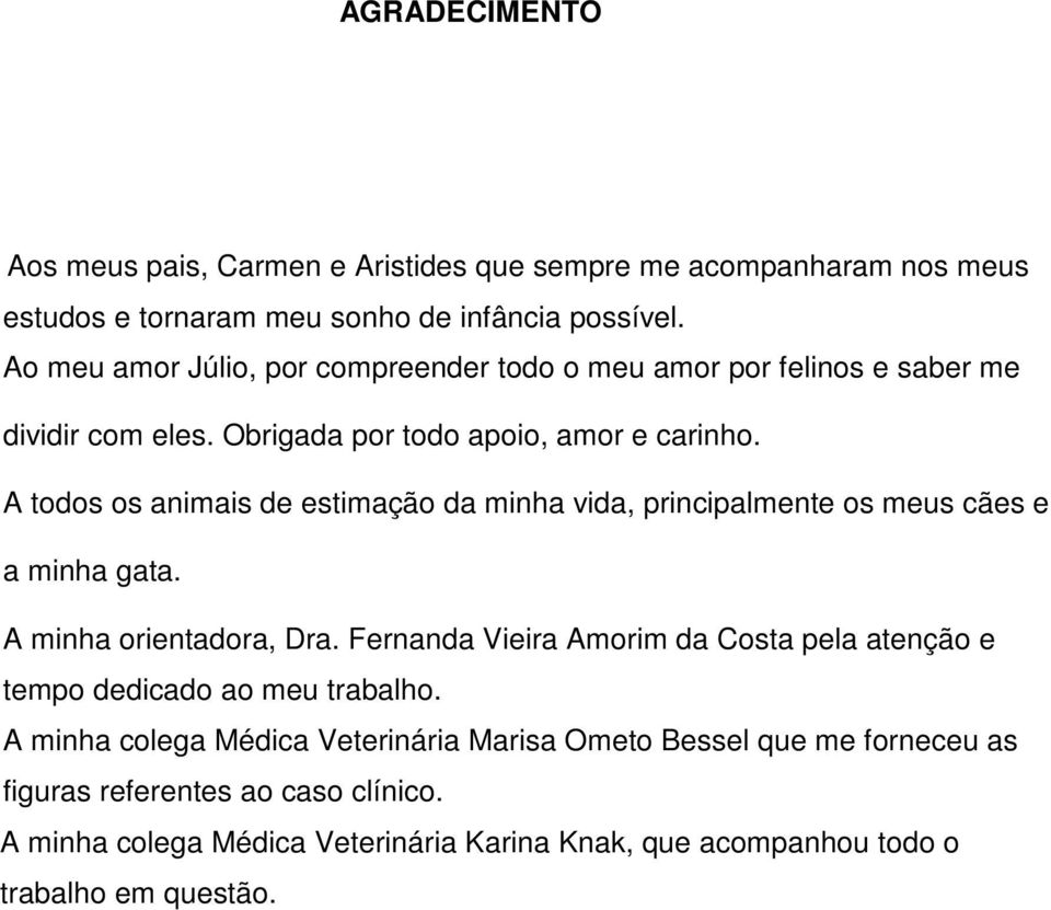 A todos os animais de estimação da minha vida, principalmente os meus cães e a minha gata. A minha orientadora, Dra.