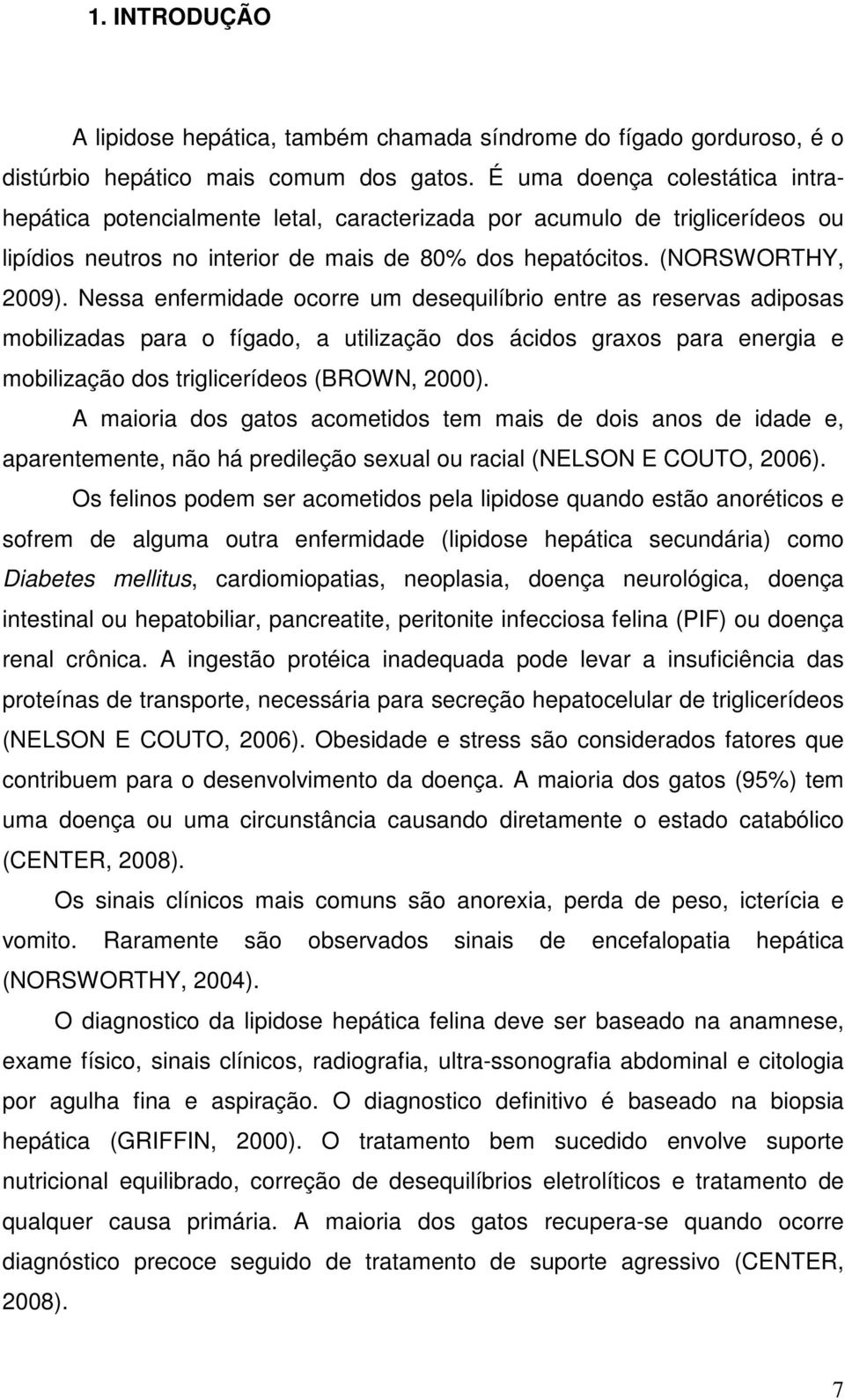 Nessa enfermidade ocorre um desequilíbrio entre as reservas adiposas mobilizadas para o fígado, a utilização dos ácidos graxos para energia e mobilização dos triglicerídeos (BROWN, 2000).