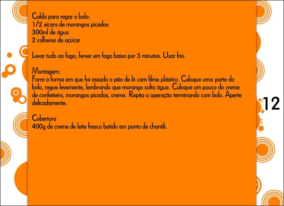 Coloque uma parte do bolo, regue levemente, lembrando que morango solta água.