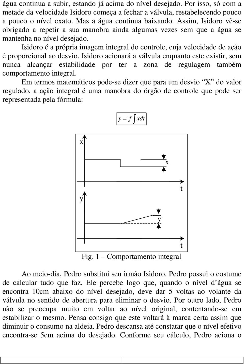 Isidoro é a própria imagem inegral do conrole, cuja velocidade de ação é proporcional ao desvio.