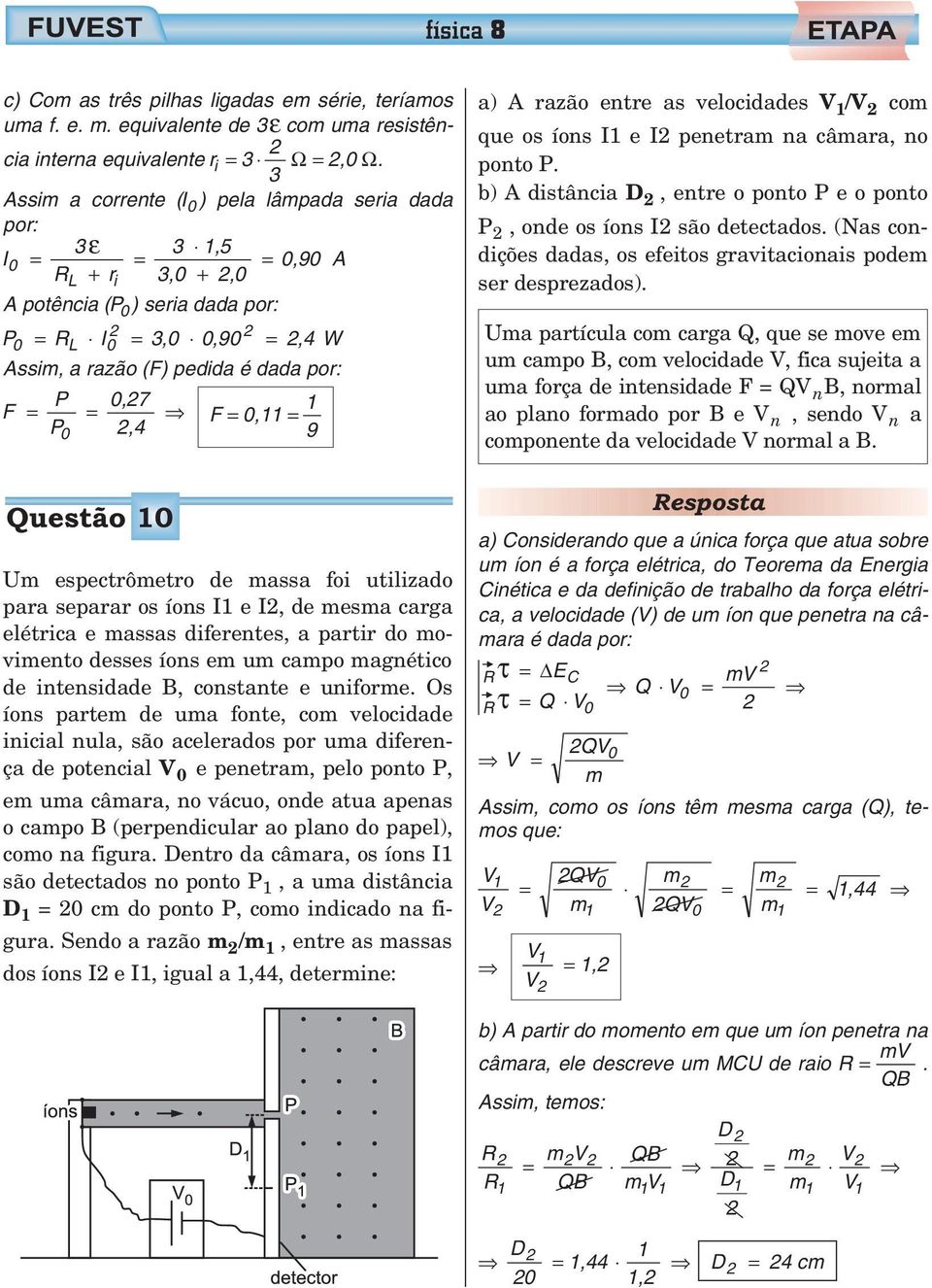 = 0,4 F = 0,11 = 1 9 Questão 10 Um espectrômetro de massa foi utilizado para separar os íons I1 e I, de mesma carga elétrica e massas diferentes, a partir do movimento desses íons em um campo