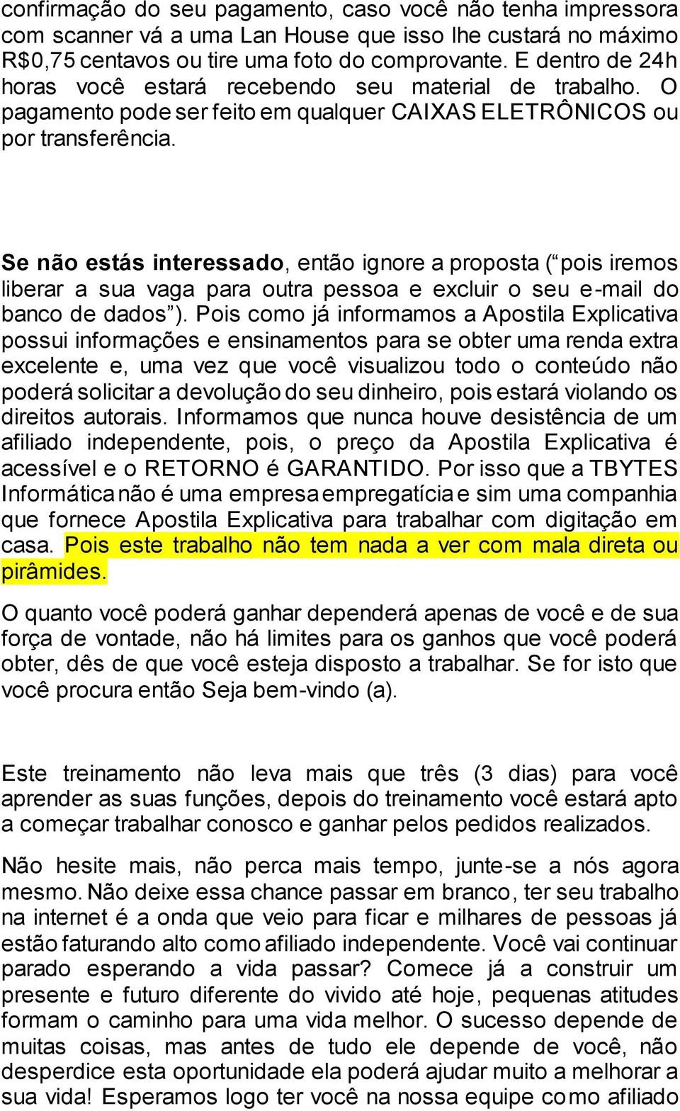 Se não estás interessado, então ignore a proposta ( pois iremos liberar a sua vaga para outra pessoa e excluir o seu e-mail do banco de dados ).