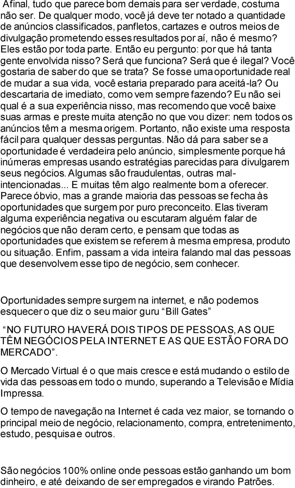 Eles estão por toda parte. Então eu pergunto: por que há tanta gente envolvida nisso? Será que funciona? Será que é ilegal? Você gostaria de saber do que se trata?