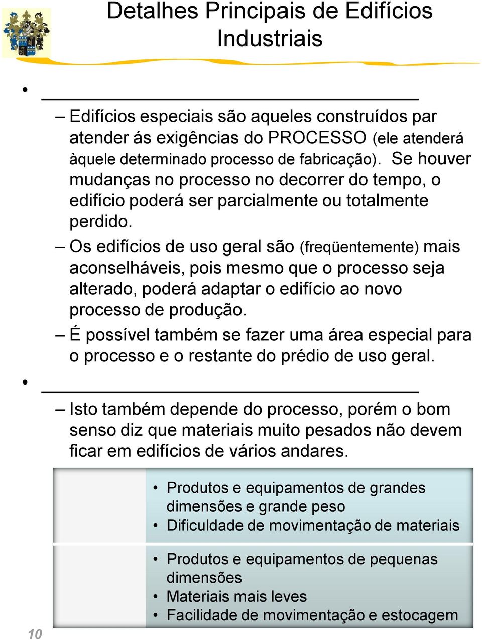 Os edifícios de uso geral são (freqüentemente) mais aconselháveis, pois mesmo que o processo seja alterado, poderá adaptar o edifício ao novo processo de produção.