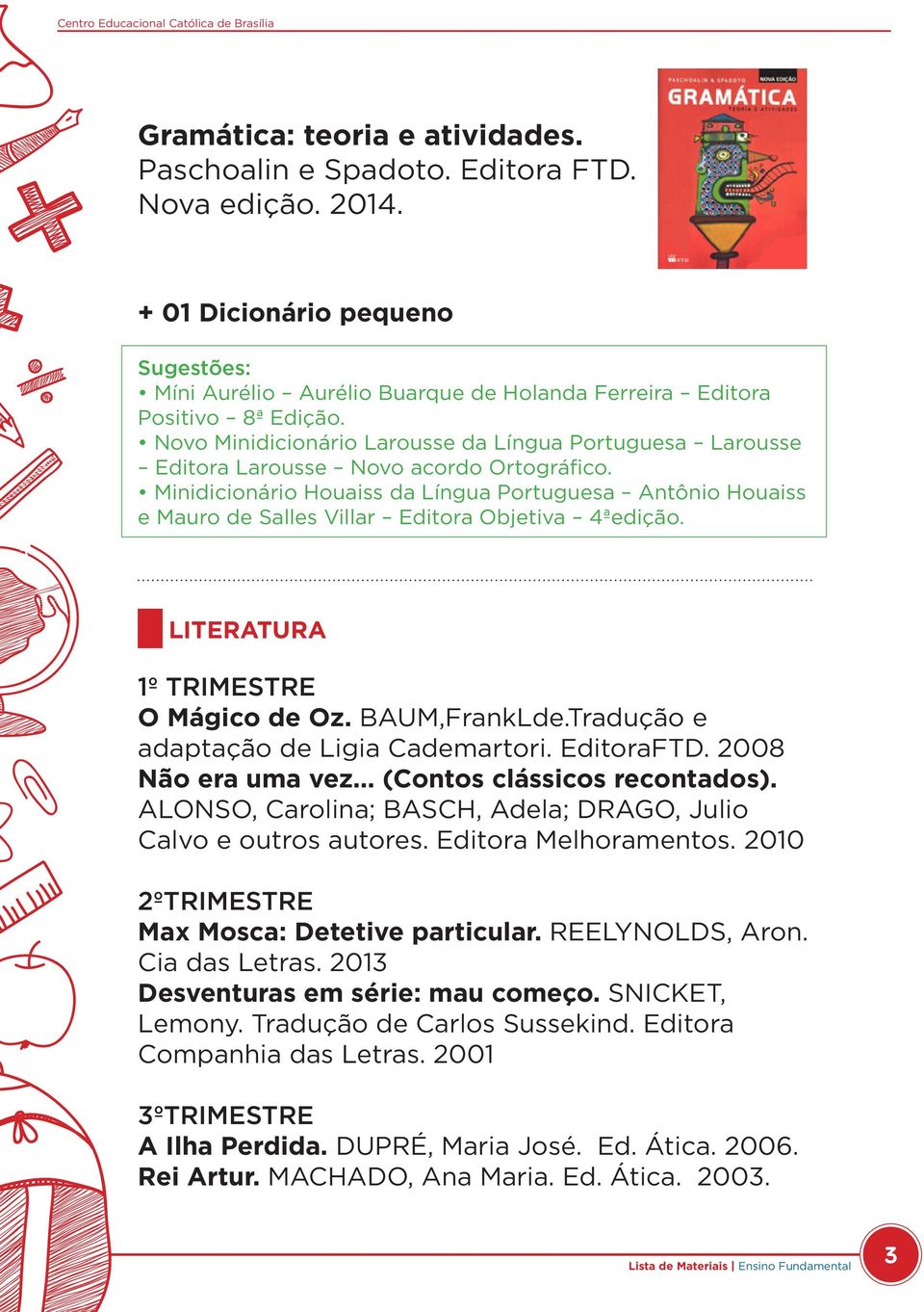 Minidicionário Houaiss da Língua Portuguesa Antônio Houaiss e Mauro de Salles Villar Editora Objetiva 4ªedição. LITERATURA 1º TRIMESTRE O Mágico de Oz. BAUM,FrankLde.