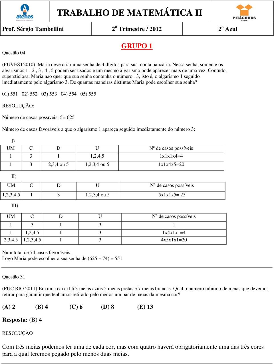 Contudo, supersticiosa, Maria não quer que sua senha contenha o número 13, isto é, o algarismo 1 seguido imediatamente pelo algarismo 3. De quantas maneiras distintas Maria pode escolher sua senha?