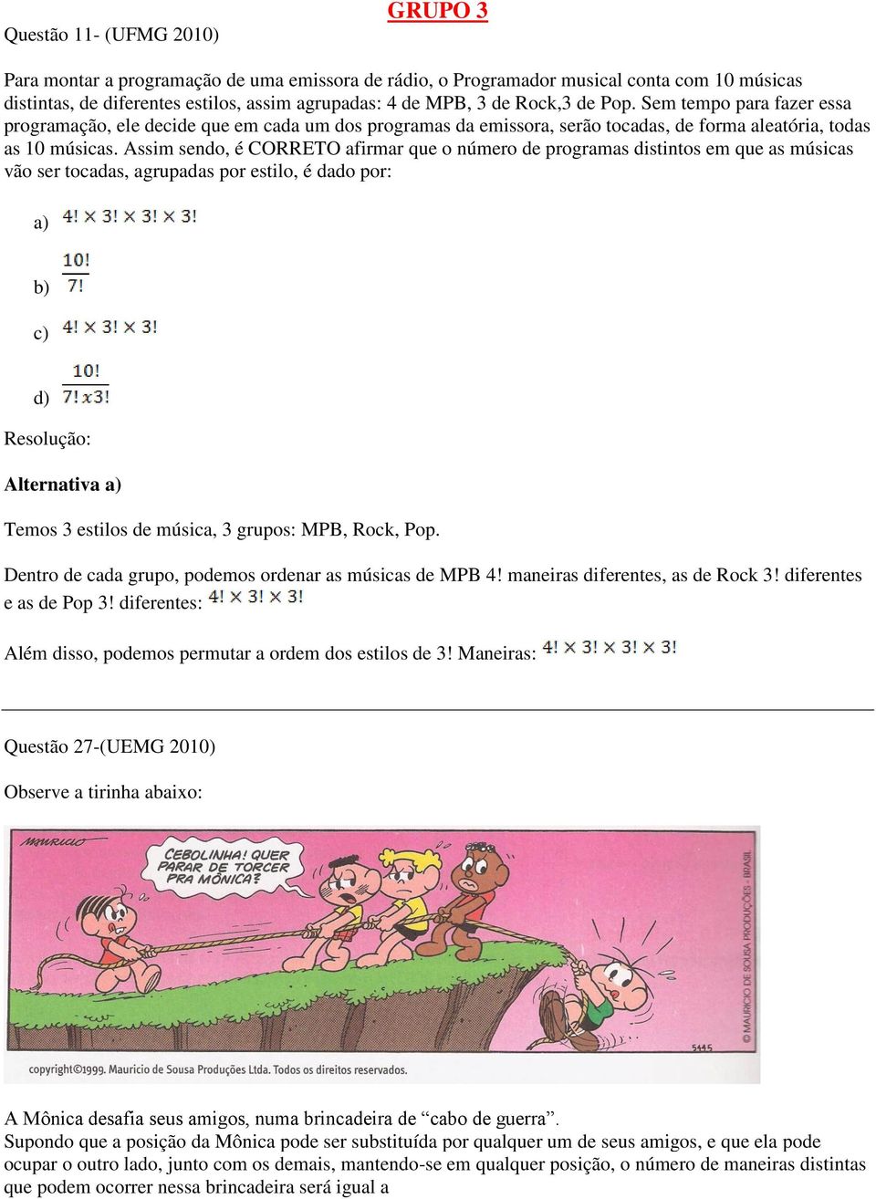 Assim sendo, é CORRETO afirmar que o número de programas distintos em que as músicas vão ser tocadas, agrupadas por estilo, é dado por: a) b) c) d) Resolução: Alternativa a) Temos 3 estilos de