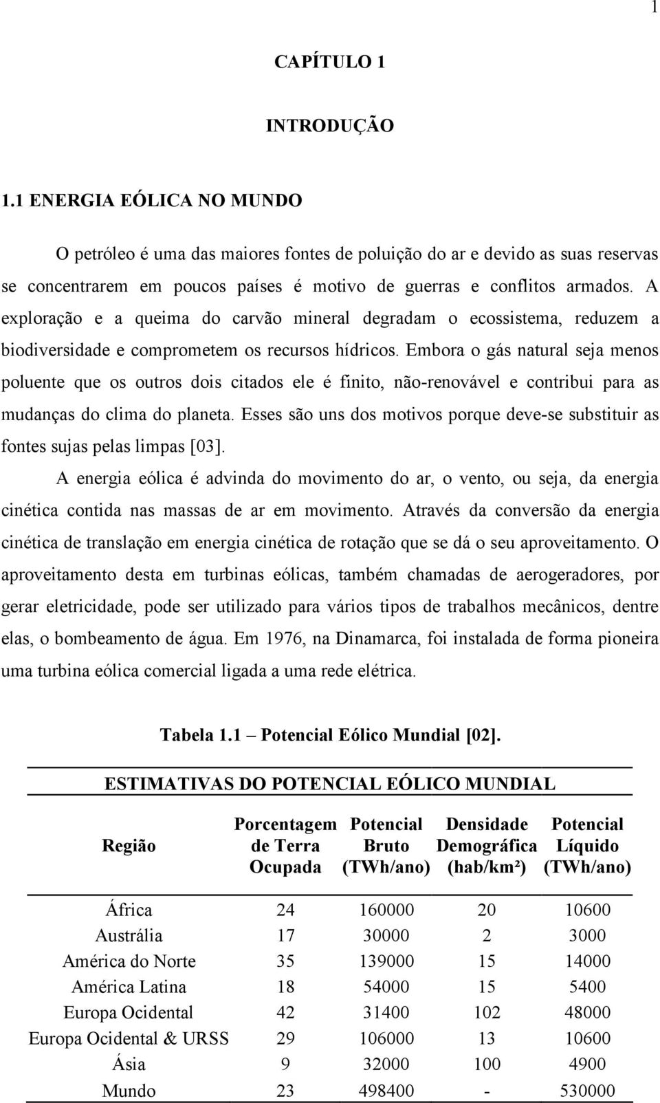 A exploração e a queima do carvão mineral degradam o ecossistema, reduzem a biodiversidade e comprometem os recursos hídricos.