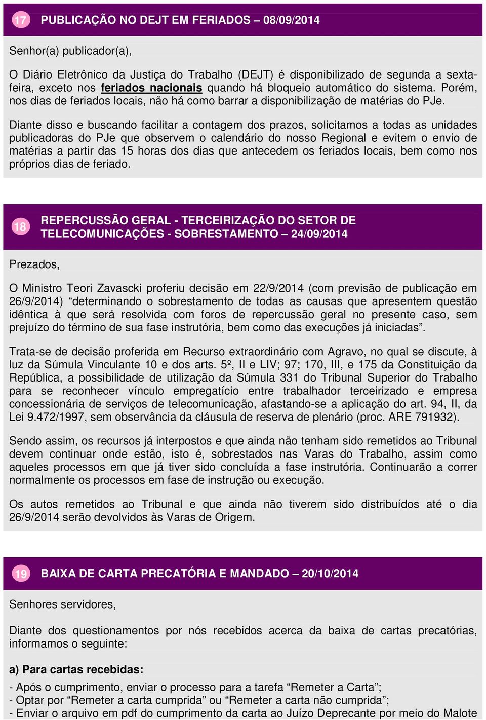 Diante disso e buscando facilitar a contagem dos prazos, solicitamos a todas as unidades publicadoras do PJe que observem o calendário do nosso Regional e evitem o envio de matérias a partir das 15