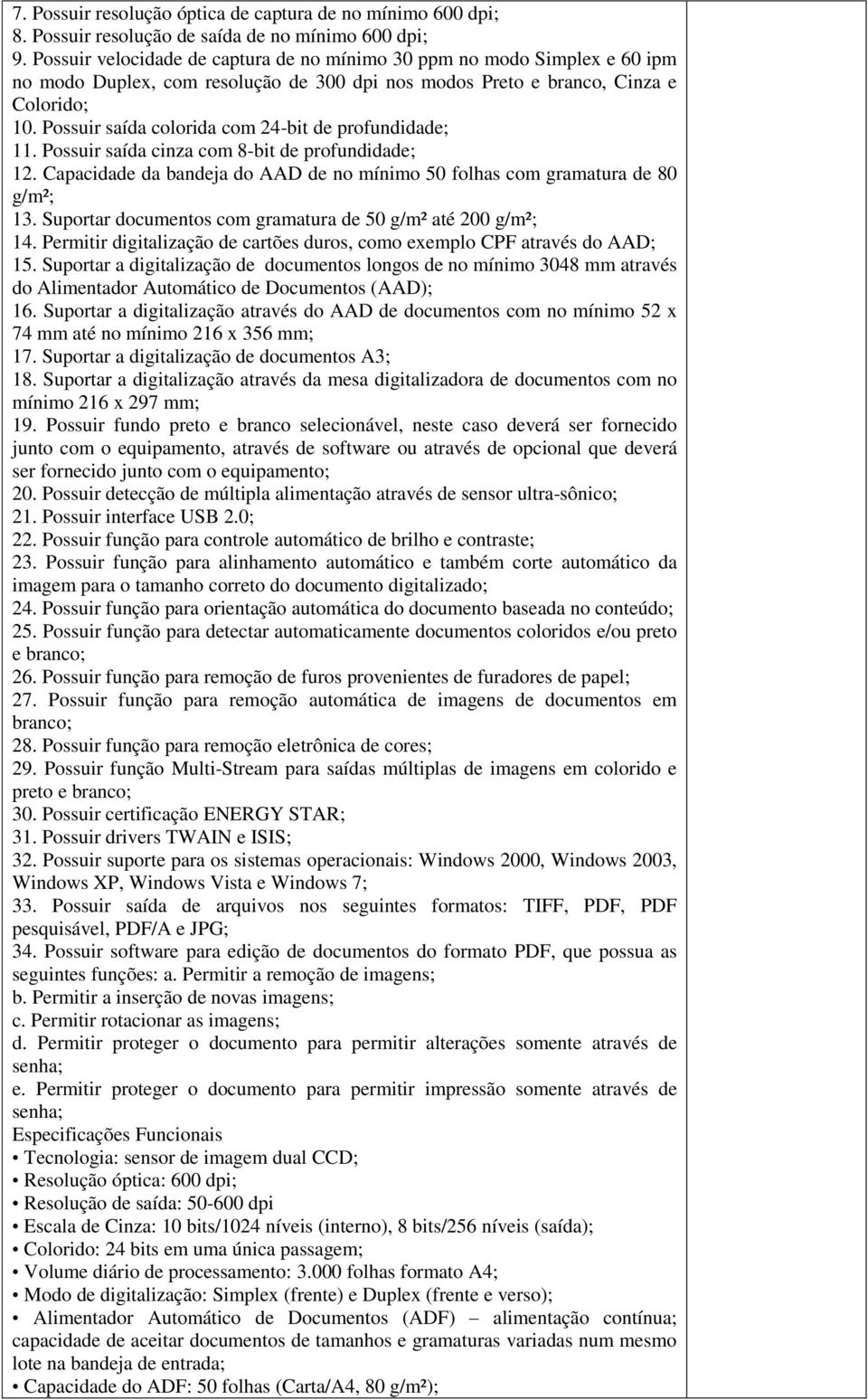 Possuir saída colorida com 24-bit de profundidade; 11. Possuir saída cinza com 8-bit de profundidade; 12. Capacidade da bandeja do AAD de no mínimo 50 folhas com gramatura de 80 g/m²; 13.