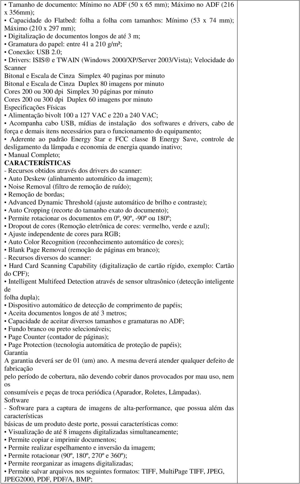 0; Drivers: ISIS e TWAIN (Windows 2000/XP/Server 2003/Vista); Velocidade do Scanner Bitonal e Escala de Cinza Simplex 40 paginas por minuto Bitonal e Escala de Cinza Duplex 80 imagens por minuto