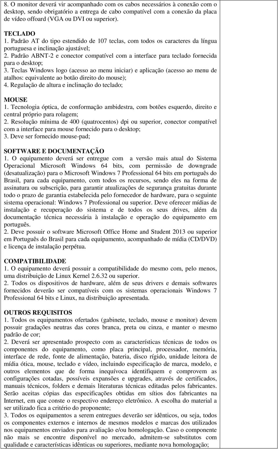 Padrão ABNT-2 e conector compatível com a interface para teclado fornecida para o desktop; 3.