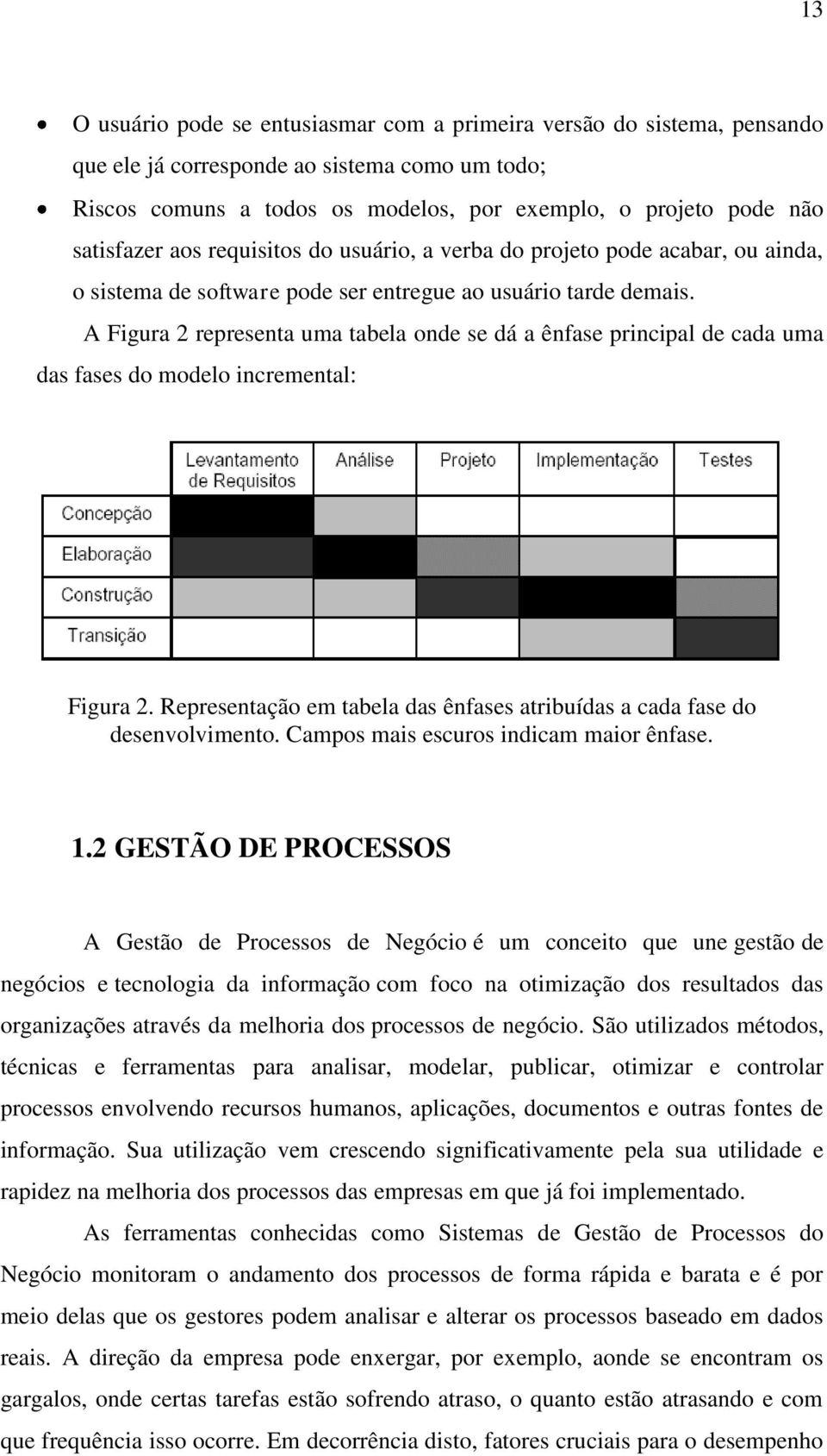 A Figura 2 representa uma tabela onde se dá a ênfase principal de cada uma das fases do modelo incremental: Figura 2. Representação em tabela das ênfases atribuídas a cada fase do desenvolvimento.