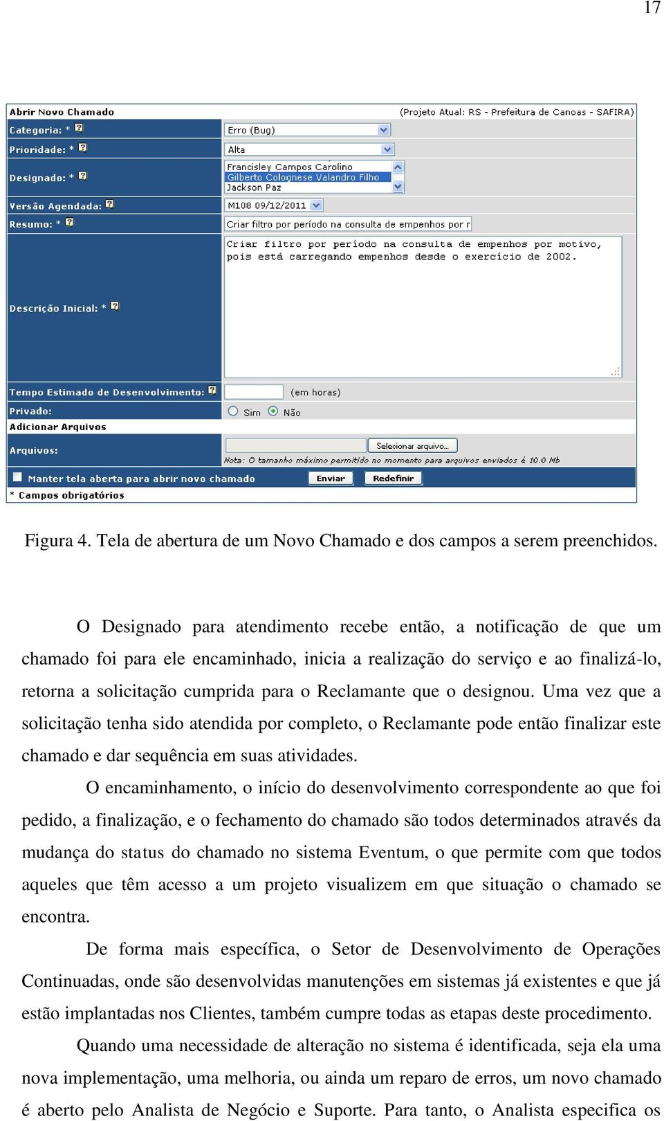 que o designou. Uma vez que a solicitação tenha sido atendida por completo, o Reclamante pode então finalizar este chamado e dar sequência em suas atividades.