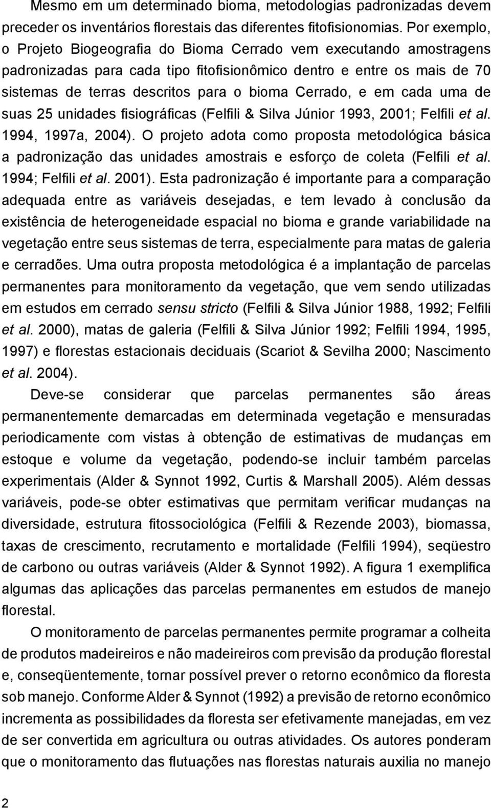 Cerrado, e em cada uma de suas 25 unidades fisiográficas (Felfili & Silva Júnior 1993, 2001; Felfili et al. 1994, 1997a, 2004).