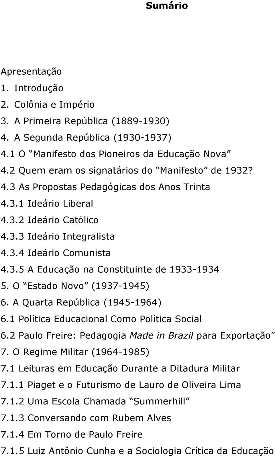 O Estado Novo (1937-1945) 6. A Quarta República (1945-1964) 6.1 Política Educacional Como Política Social 6.2 Paulo Freire: Pedagogia Made in Brazil para Exportação 7. O Regime Militar (1964-1985) 7.