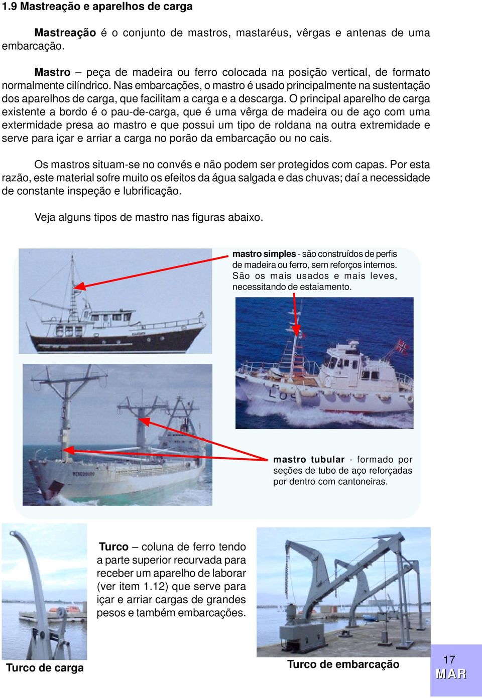 Nas embarcações, o mastro é usado principalmente na sustentação dos aparelhos de carga, que facilitam a carga e a descarga.