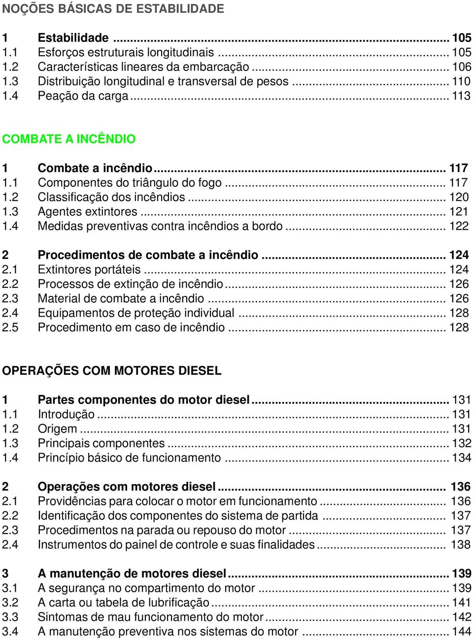 .. 120 1.3 Agentes extintores... 121 1.4 Medidas preventivas contra incêndios a bordo... 122 2 Procedimentos de combate a incêndio... 124 2.1 Extintores portáteis... 124 2.2 Processos de extinção de incêndio.