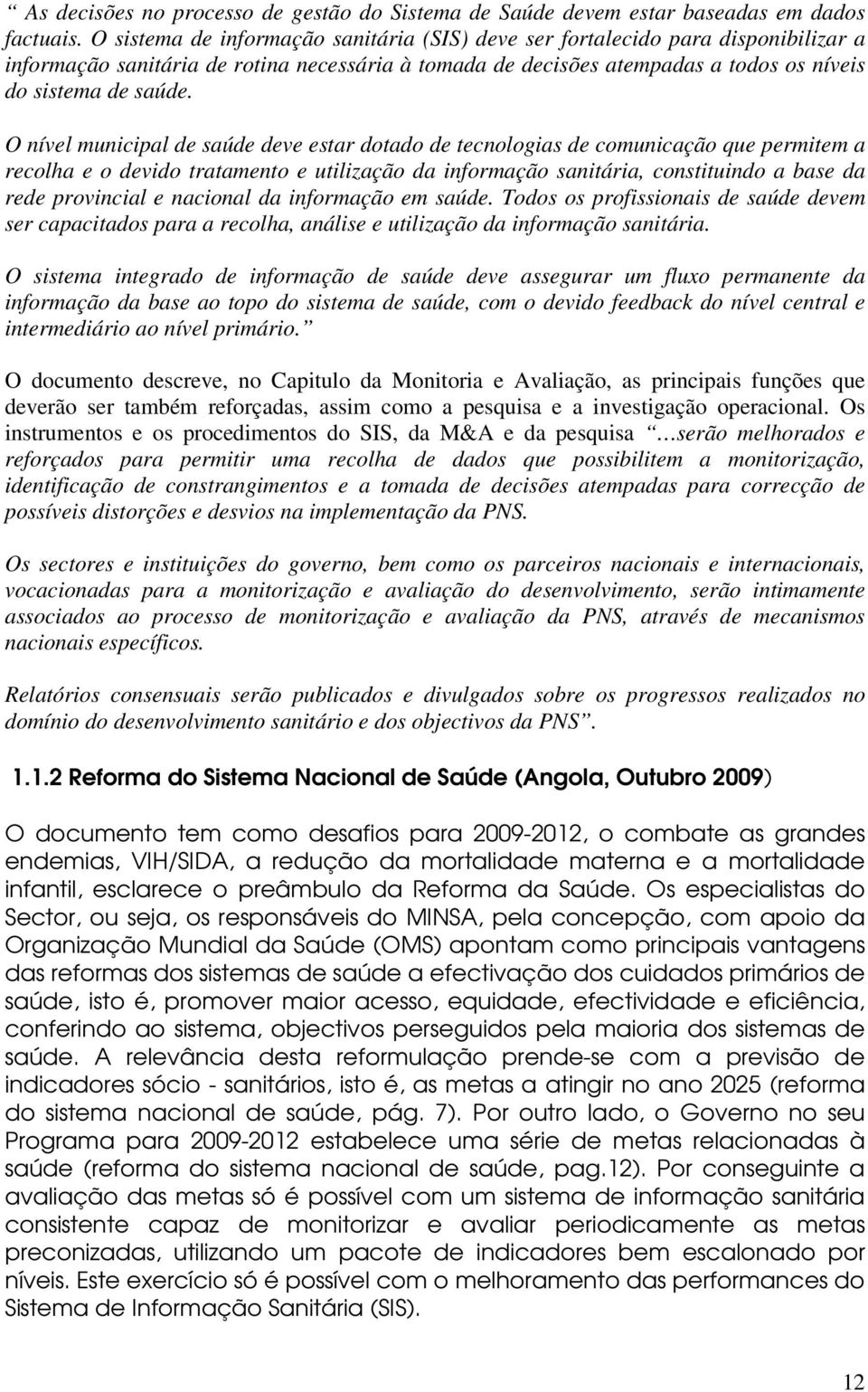 O nível municipal de saúde deve estar dotado de tecnologias de comunicação que permitem a recolha e o devido tratamento e utilização da informação sanitária, constituindo a base da rede provincial e