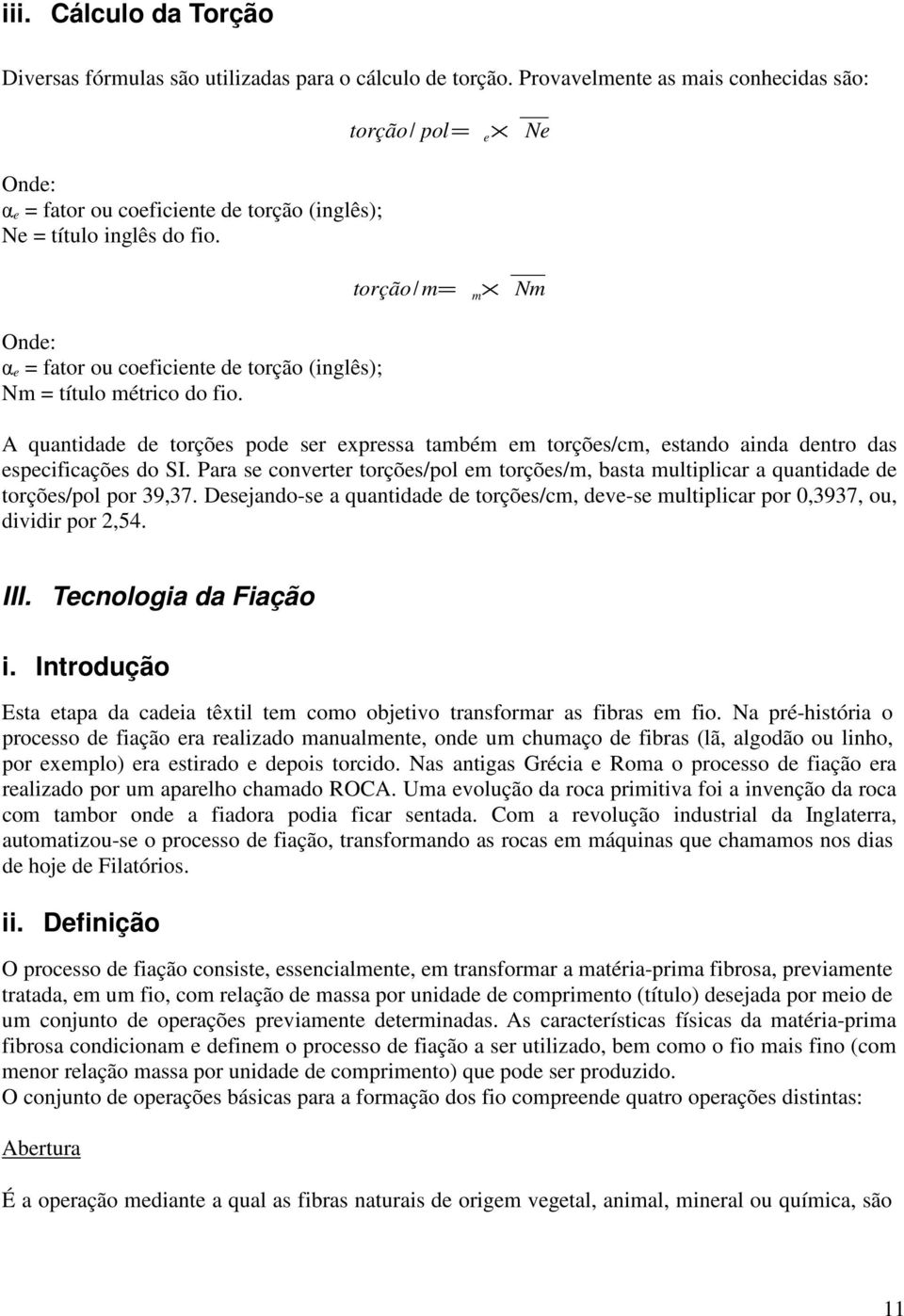 torção / pol = e Ne torção / m= m Nm A quantidade de torções pode ser expressa também em torções/cm, estando ainda dentro das especificações do SI.