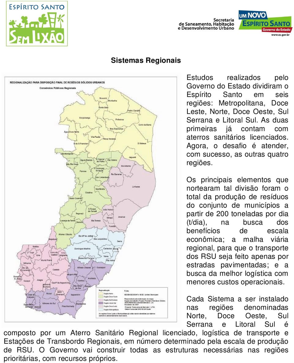 Os principais elementos que nortearam tal divisão foram o total da produção de resíduos do conjunto de municípios a partir de 200 toneladas por dia (t/dia), na busca dos benefícios de escala