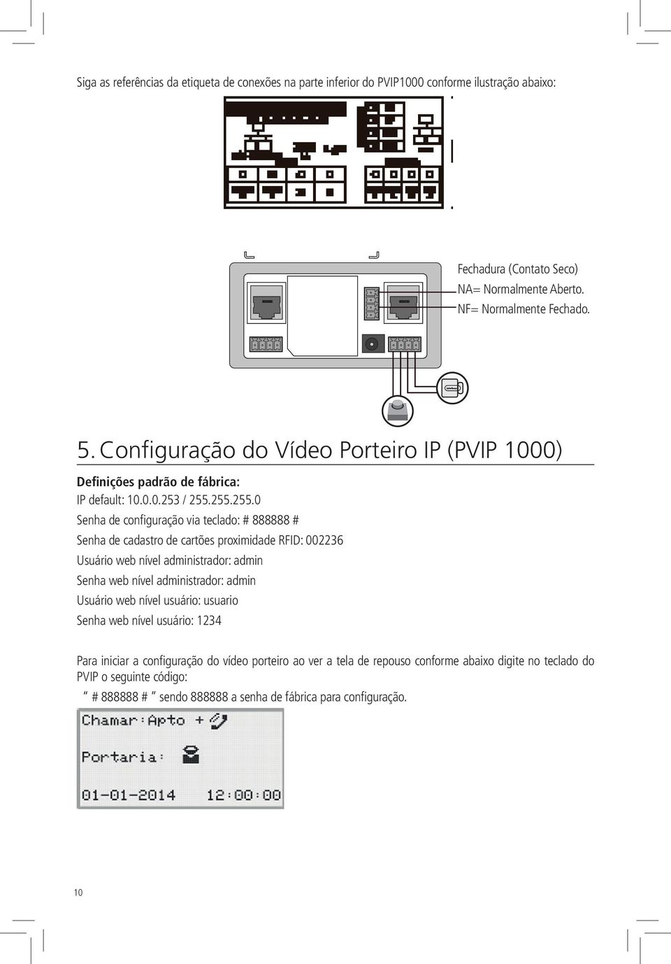 255.255.0 Senha de configuração via teclado: # 888888 # Senha de cadastro de cartões proximidade RFID: 002236 Usuário web nível administrador: admin Senha web nível administrador: