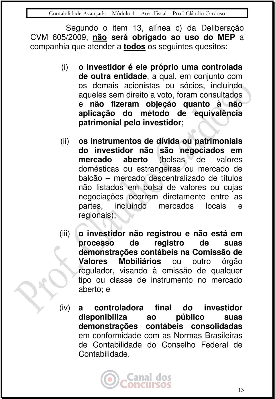 equivalência patrimonial pelo investidor; os instrumentos de dívida ou patrimoniais do investidor não são negociados em mercado aberto (bolsas de valores domésticas ou estrangeiras ou mercado de