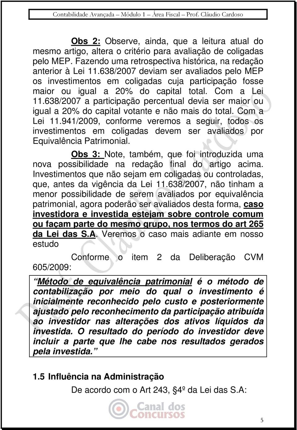 638/2007 a participação percentual devia ser maior ou igual a 20% do capital votante e não mais do total. Com a Lei 11.