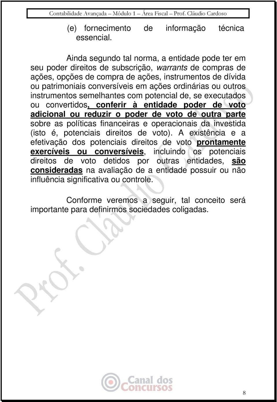 ordinárias ou outros instrumentos semelhantes com potencial de, se executados ou convertidos, conferir à entidade poder de voto adicional ou reduzir o poder de voto de outra parte sobre as políticas