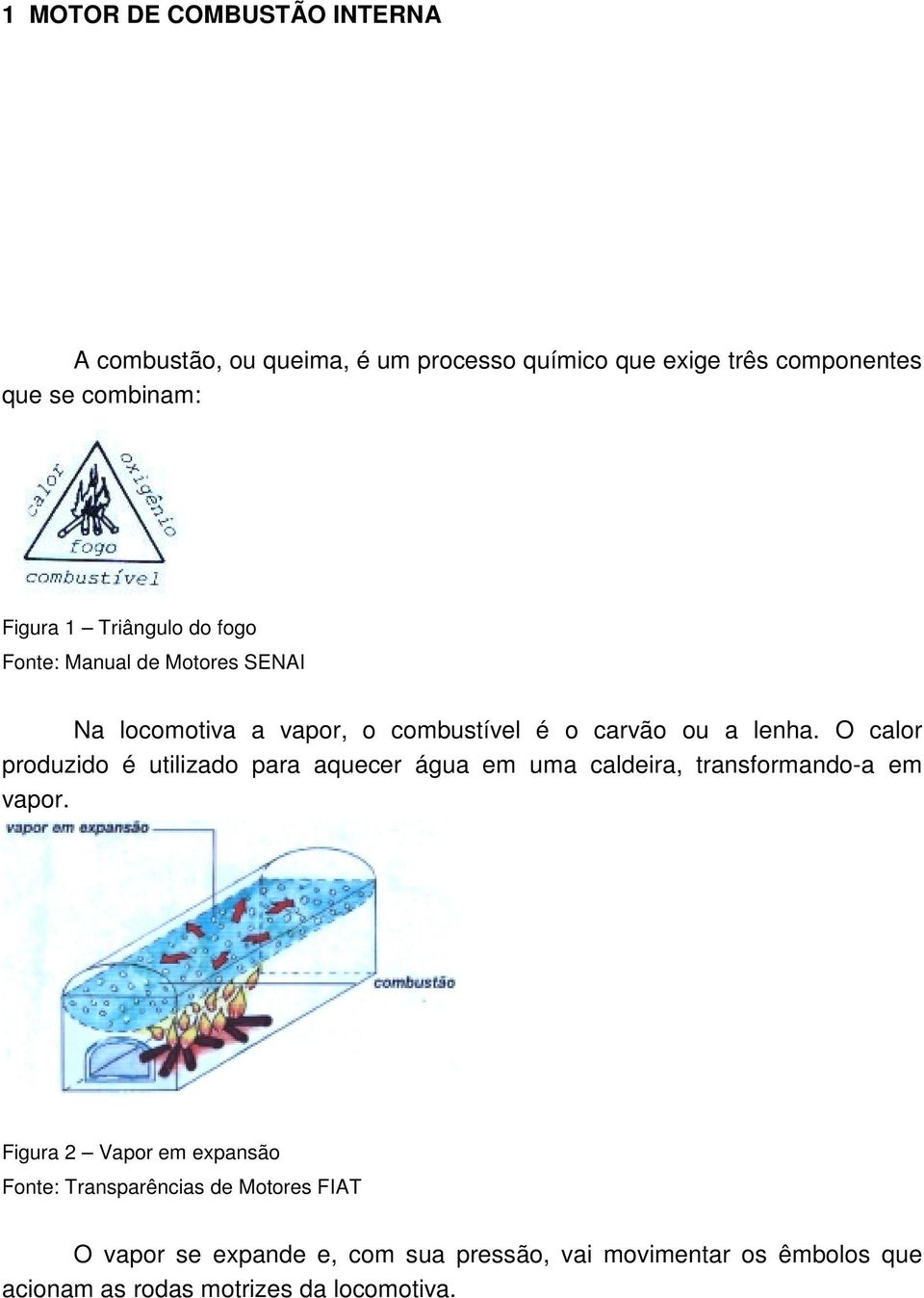 O calor produzido é utilizado para aquecer água em uma caldeira, transformando-a em vapor.