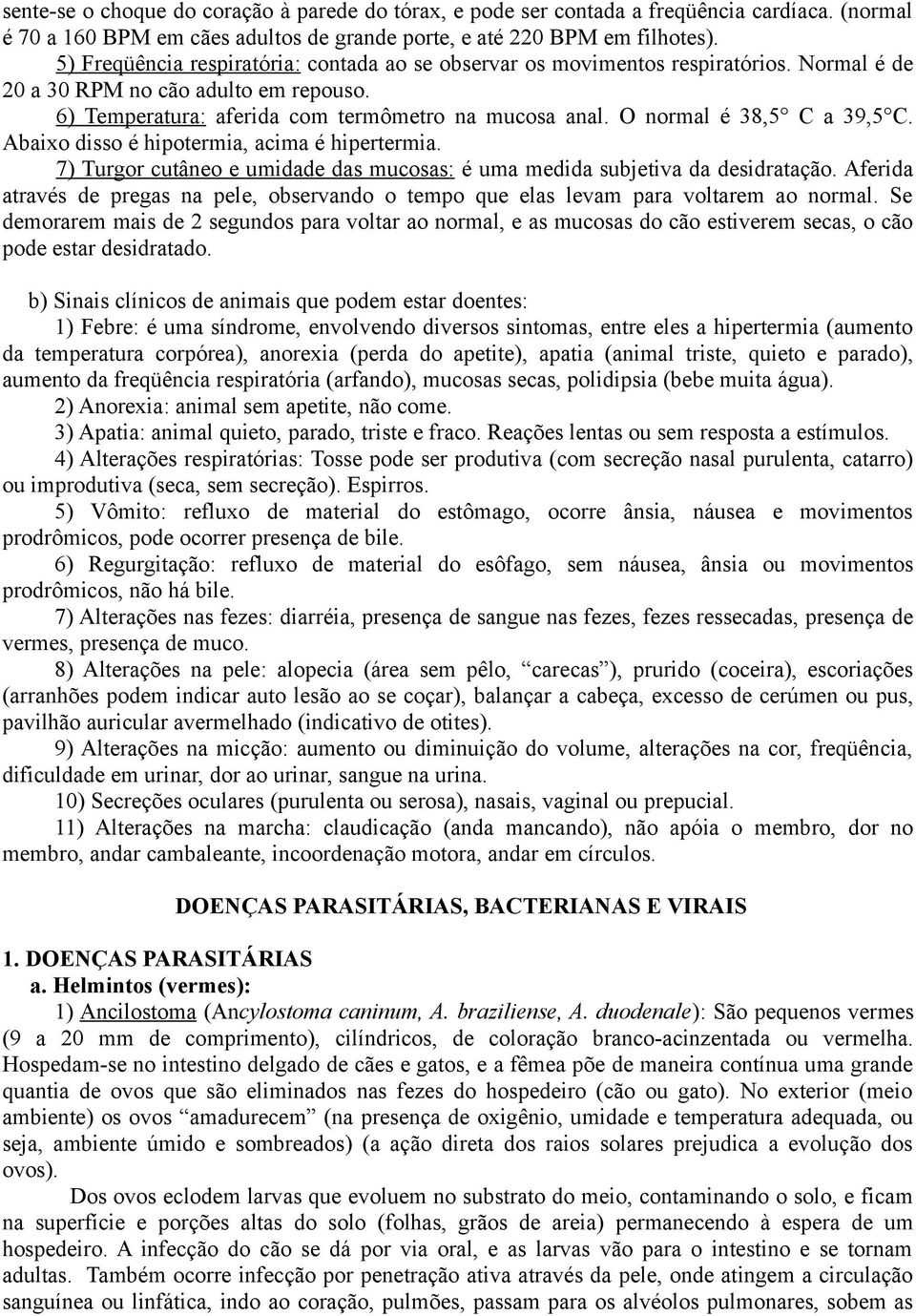 O normal é 38,5 C a 39,5 C. Abaixo disso é hipotermia, acima é hipertermia. 7) Turgor cutâneo e umidade das mucosas: é uma medida subjetiva da desidratação.