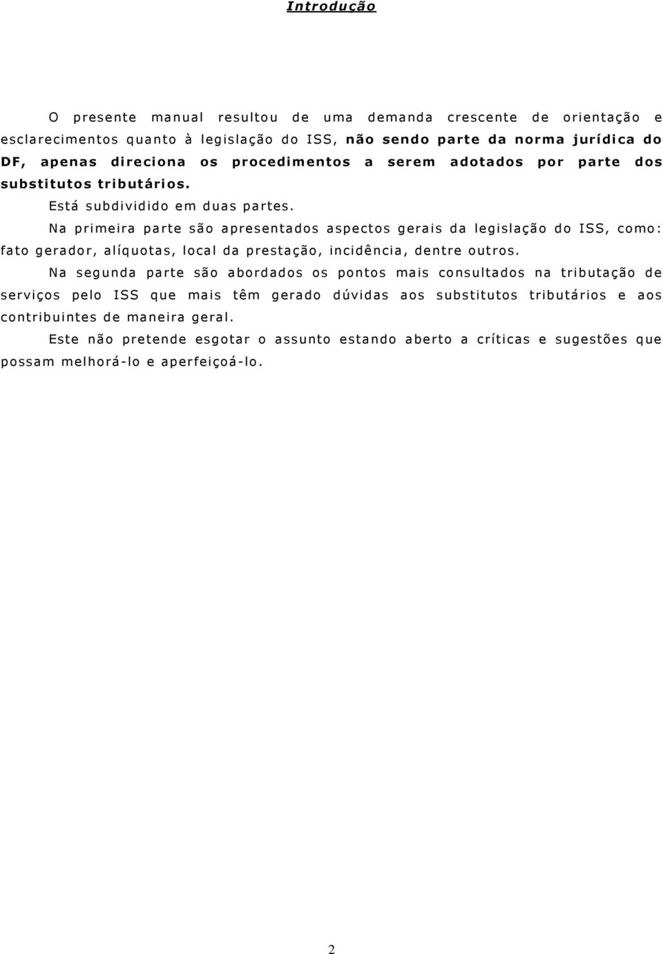 Na primeira parte são apresentados aspectos gerais da legislação do ISS, como: fato gerador, alíquotas, local da prestação, incidência, dentre outros.