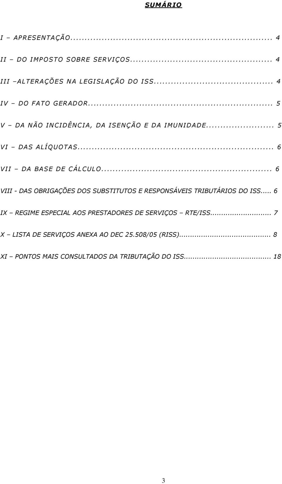 .. 6 VII DA BASE DE CÁLCULO... 6 VIII - DAS OBRIGAÇÕES DOS SUBSTITUTOS E RESPONSÁVEIS TRIBUTÁRIOS DO ISS.