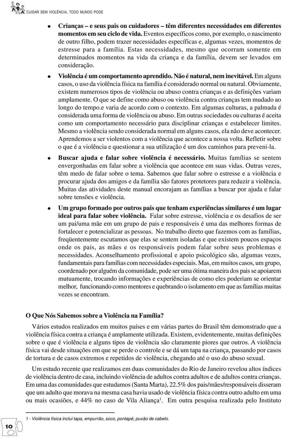 Estas necessidades, mesmo que ocorram somente em determinados momentos na vida da criança e da família, devem ser levados em consideração. Violência é um comportamento aprendido.