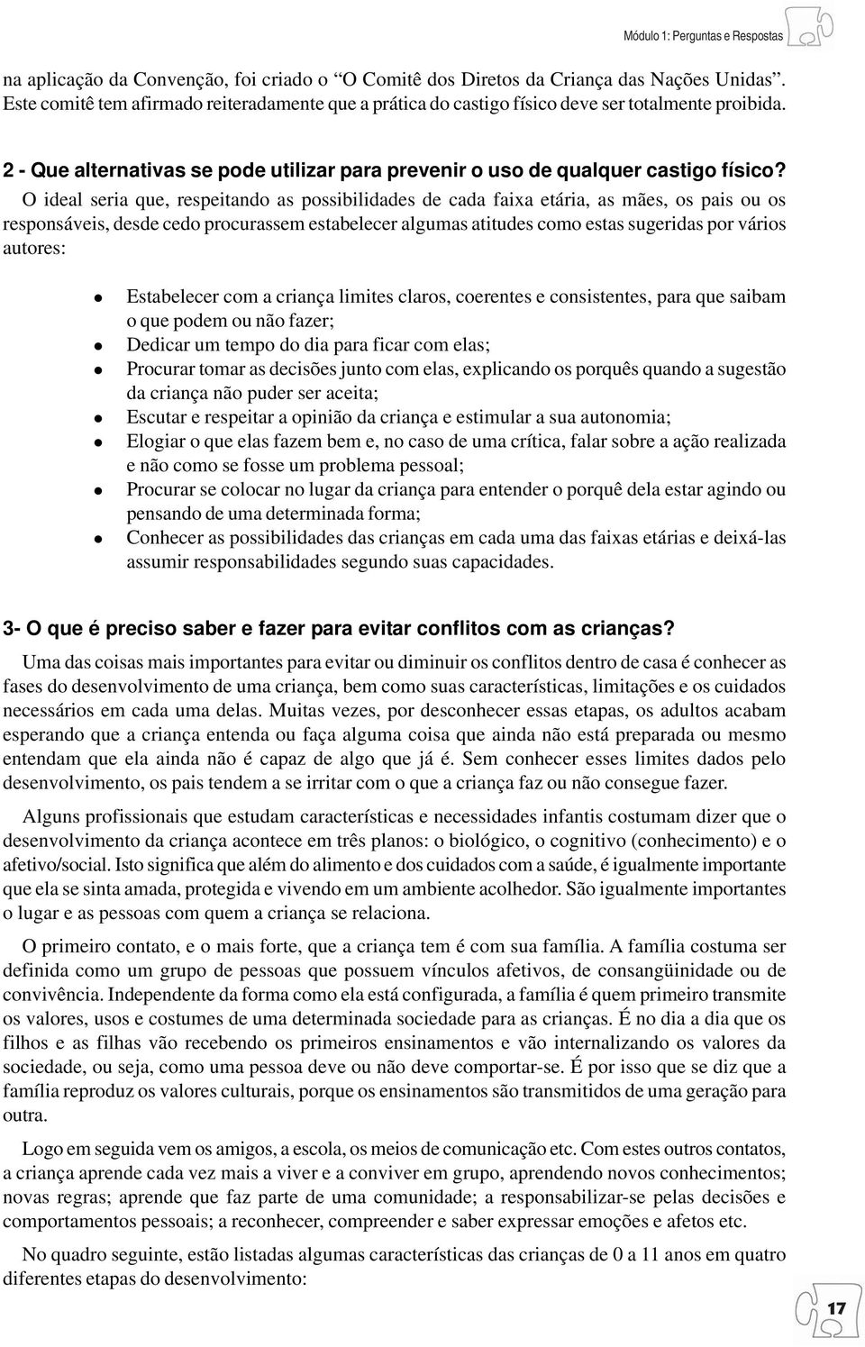 O ideal seria que, respeitando as possibilidades de cada faixa etária, as mães, os pais ou os responsáveis, desde cedo procurassem estabelecer algumas atitudes como estas sugeridas por vários