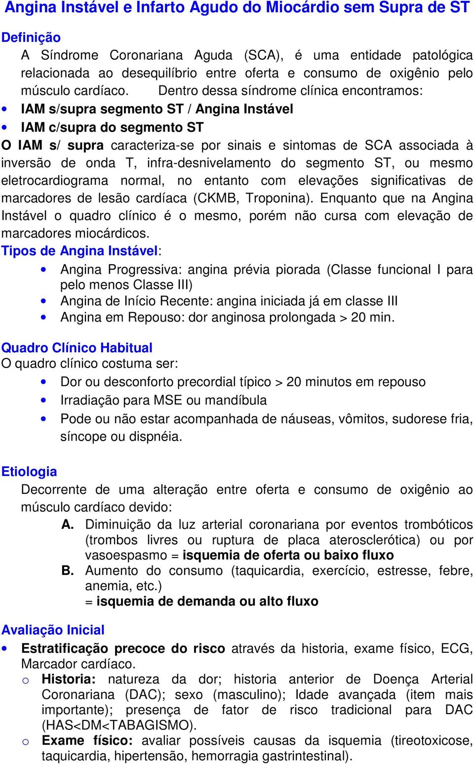 Dentro dessa síndrome clínica encontramos: IAM s/supra segmento ST / Angina Instável IAM c/supra do segmento ST O IAM s/ supra caracteriza-se por sinais e sintomas de SCA associada à inversão de onda