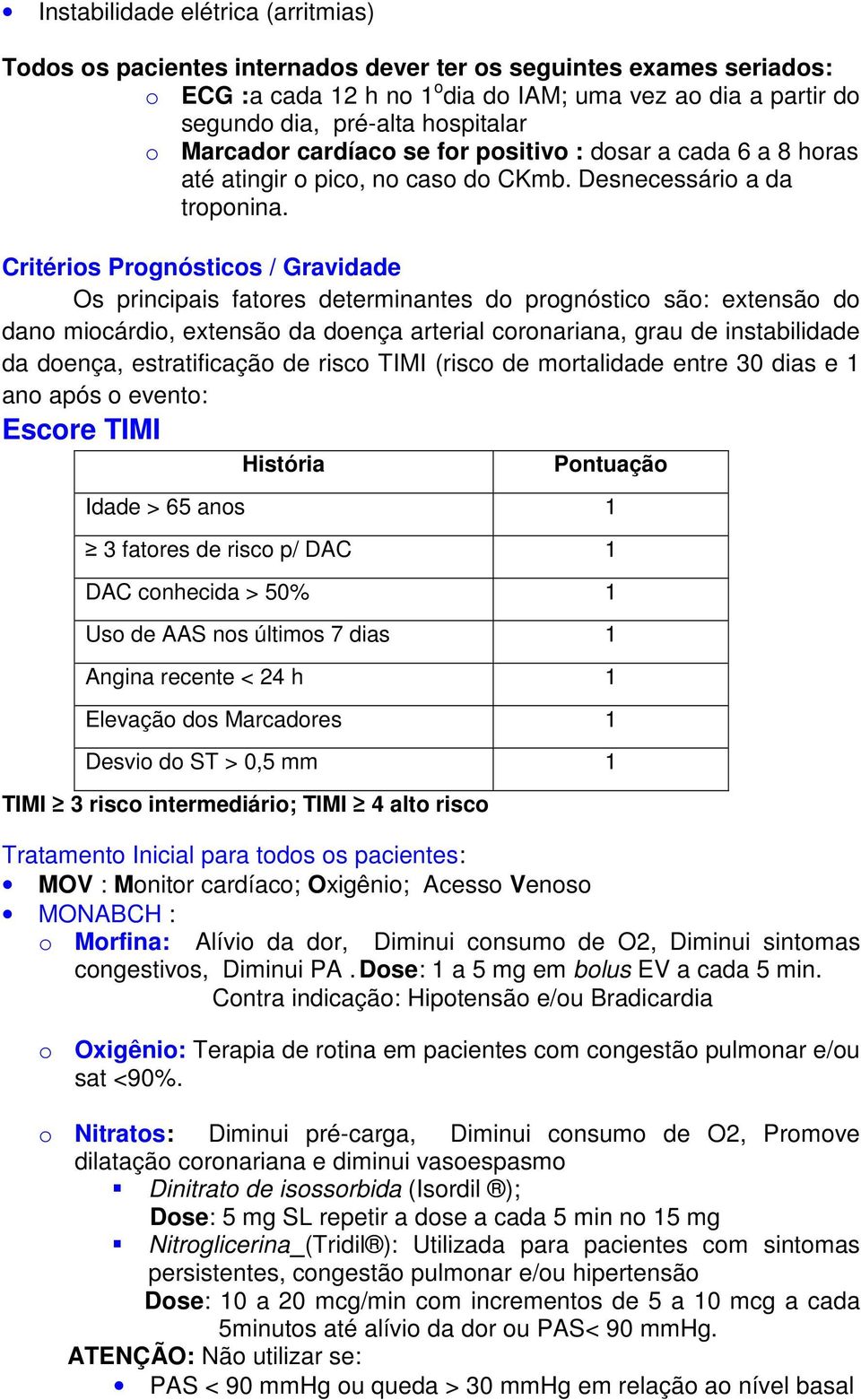 Critérios Prognósticos / Gravidade Os principais fatores determinantes do prognóstico são: extensão do dano miocárdio, extensão da doença arterial coronariana, grau de instabilidade da doença,