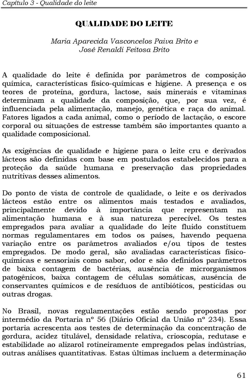 A presença e os teores de proteína, gordura, lactose, sais minerais e vitaminas determinam a qualidade da composição, que, por sua vez, é influenciada pela alimentação, manejo, genética e raça do