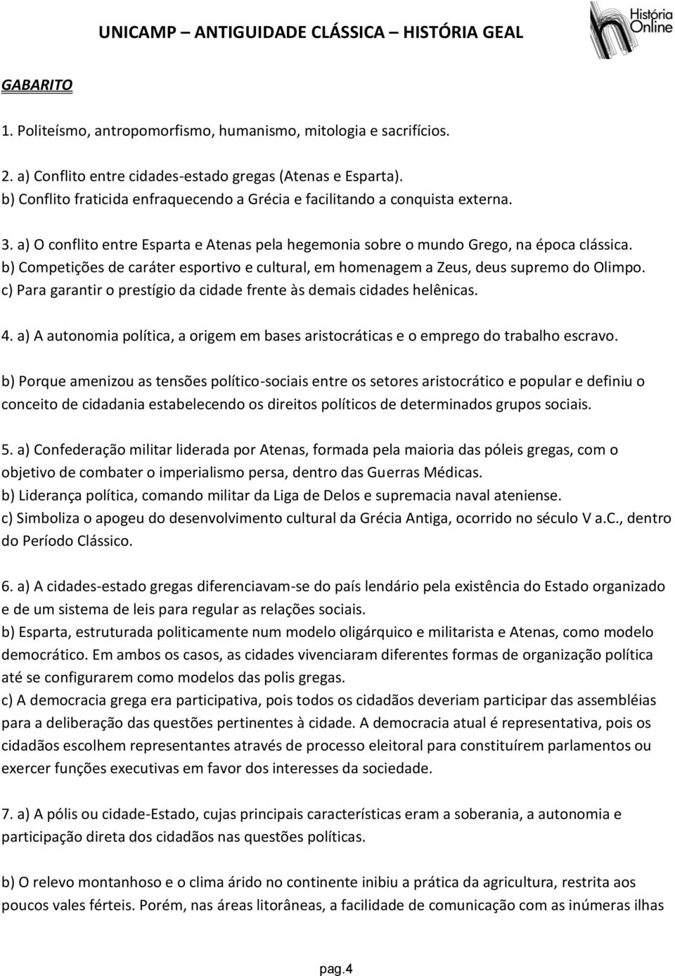 b) Competições de caráter esportivo e cultural, em homenagem a Zeus, deus supremo do Olimpo. c) Para garantir o prestígio da cidade frente às demais cidades helênicas. 4.