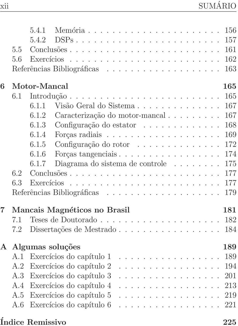 .. 175 6.2 Conclusões... 177 6.3 Exercícios... 177 Referências Bibliográficas... 179 7 Mancais Magnéticos no Brasil 181 7.1 TesesdeDoutorado... 182 7.2 DissertaçõesdeMestrado.