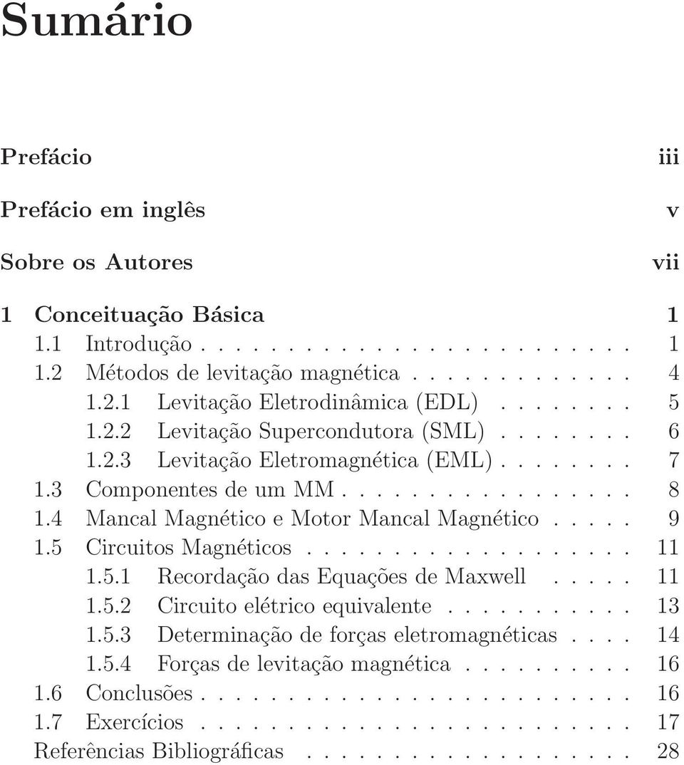 4 Mancal Magnético e Motor Mancal Magnético... 9 1.5 Circuitos Magnéticos... 11 1.5.1 Recordação das EquaçõesdeMaxwell... 11 1.5.2 Circuito elétricoequivalente.