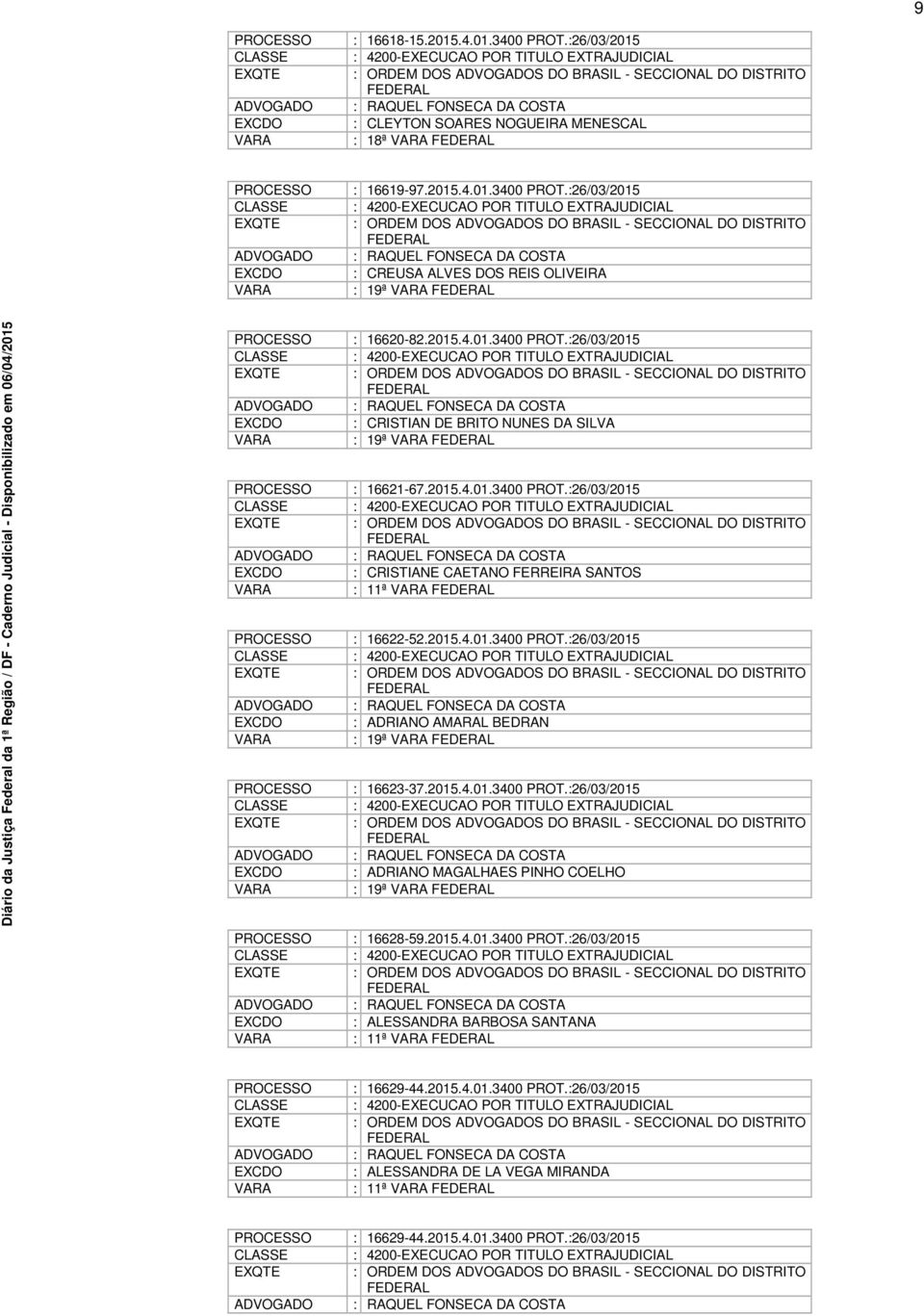 :26/03/2015 : 4200-EXECUCAO POR TITULO EXTRAJUDICIAL : ORDEM DOS S DO BRASIL - SECCIONAL DO DISTRITO FEDERAL : RAQUEL FONSECA DA COSTA : CSA ALVES DOS REIS OLIVEIRA : 19ª FEDERAL : 16620-82.2015.4.01.3400 PROT.