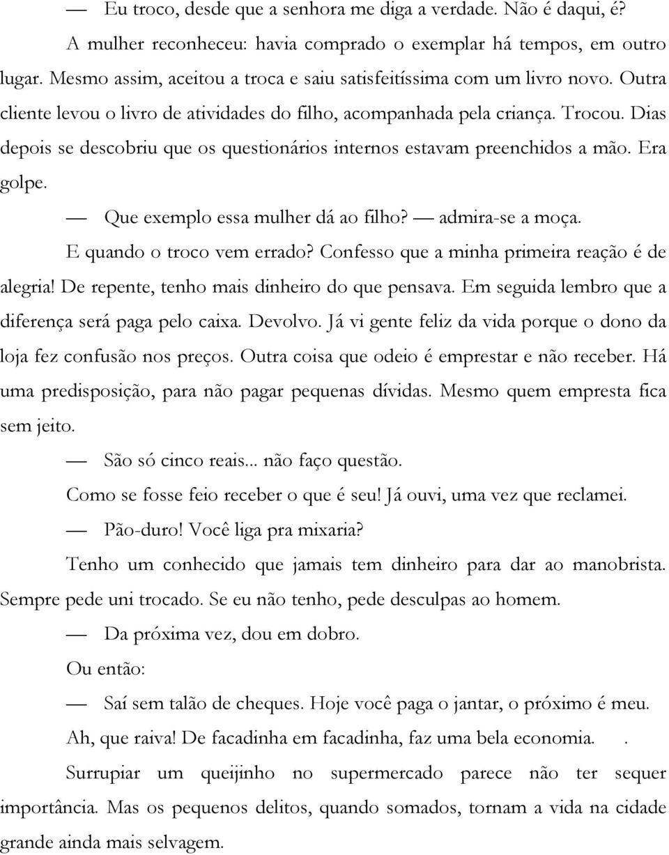 Dias depois se descobriu que os questionários internos estavam preenchidos a mão. Era golpe. Que exemplo essa mulher dá ao filho? admira-se a moça. E quando o troco vem errado?