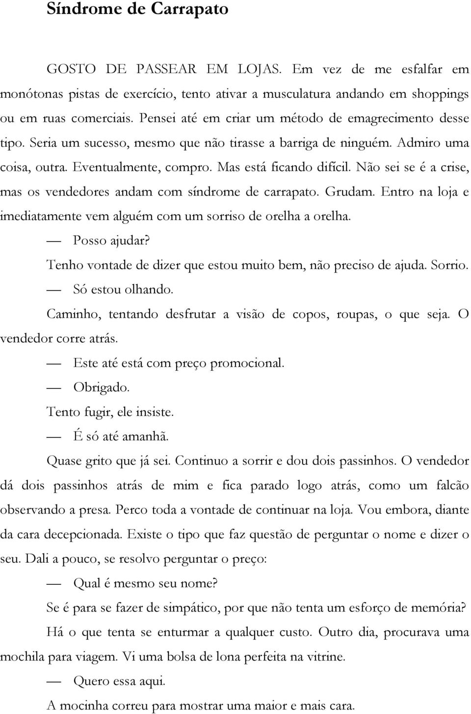 Não sei se é a crise, mas os vendedores andam com síndrome de carrapato. Grudam. Entro na loja e imediatamente vem alguém com um sorriso de orelha a orelha. Posso ajudar?